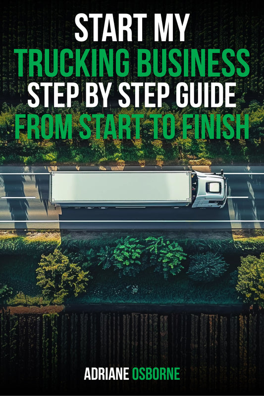 Start your Trucking Business. A Step By Step Guide From Start To Finish